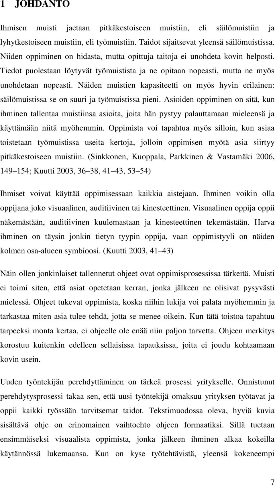 Näiden muistien kapasiteetti on myös hyvin erilainen: säilömuistissa se on suuri ja työmuistissa pieni.