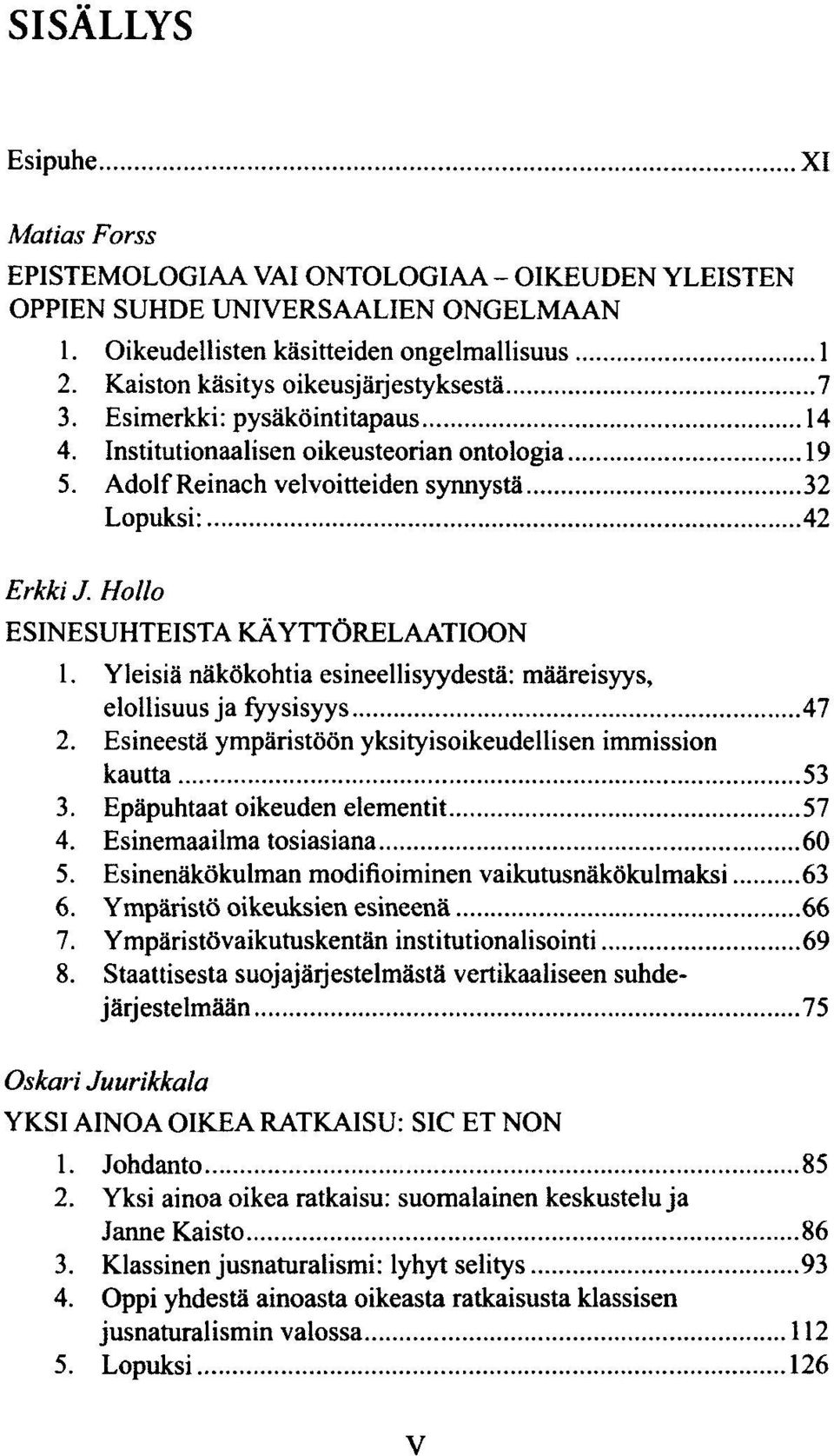 Hollo ESINESUHTEISTA KÄYTTÖRELAATIOON 1. Yleisiä näkökohtia esineellisyydestä: määreisyys, elollisuus ja fyysisyys 47 2. Esineestä ympäristöön yksityisoikeudellisen Immission kautta 53 3.