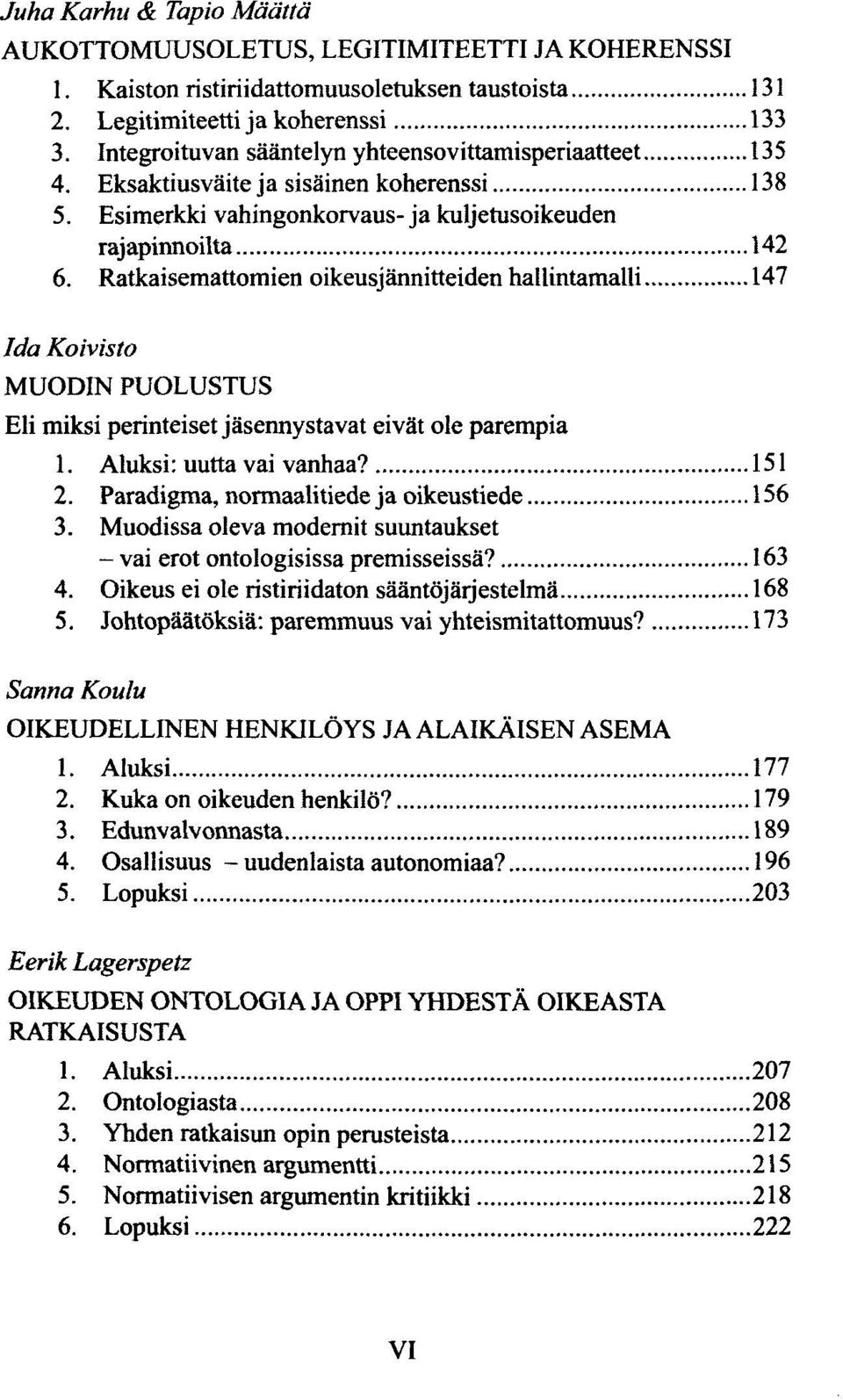 Ratkaisemattomien oikeusjännitteiden hallintamalli 147 Ida Koivisto MUODIN PUOLUSTUS Eli miksi perinteiset jäsennystavat eivät ole parempia 1. Aluksi: uutta vai vanhaa? 151 2.