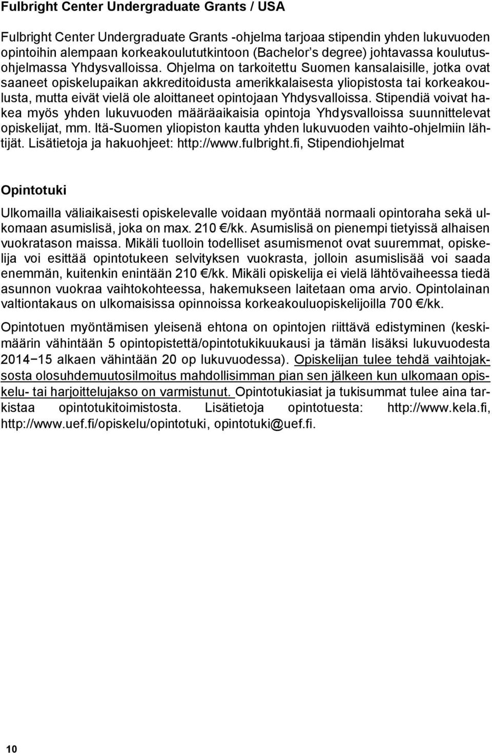 Ohjelma on tarkoitettu Suomen kansalaisille, jotka ovat saaneet opiskelupaikan akkreditoidusta amerikkalaisesta yliopistosta tai korkeakoulusta, mutta eivät vielä ole aloittaneet opintojaan