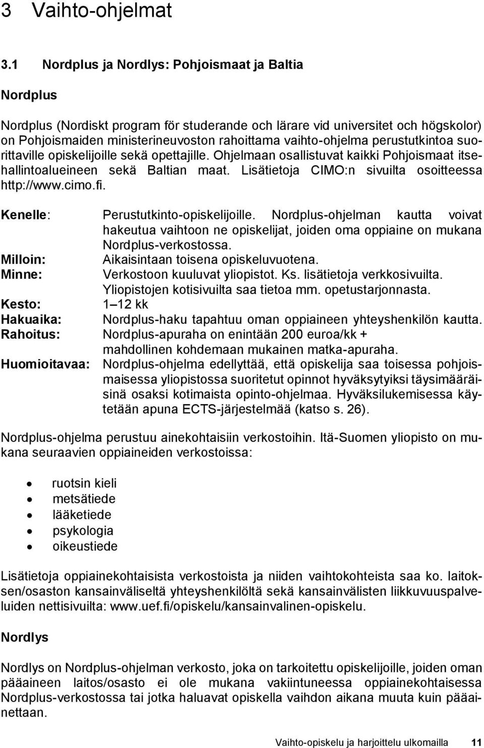 perustutkintoa suorittaville opiskelijoille sekä opettajille. Ohjelmaan osallistuvat kaikki Pohjoismaat itsehallintoalueineen sekä Baltian maat. Lisätietoja CIMO:n sivuilta osoitteessa http://www.