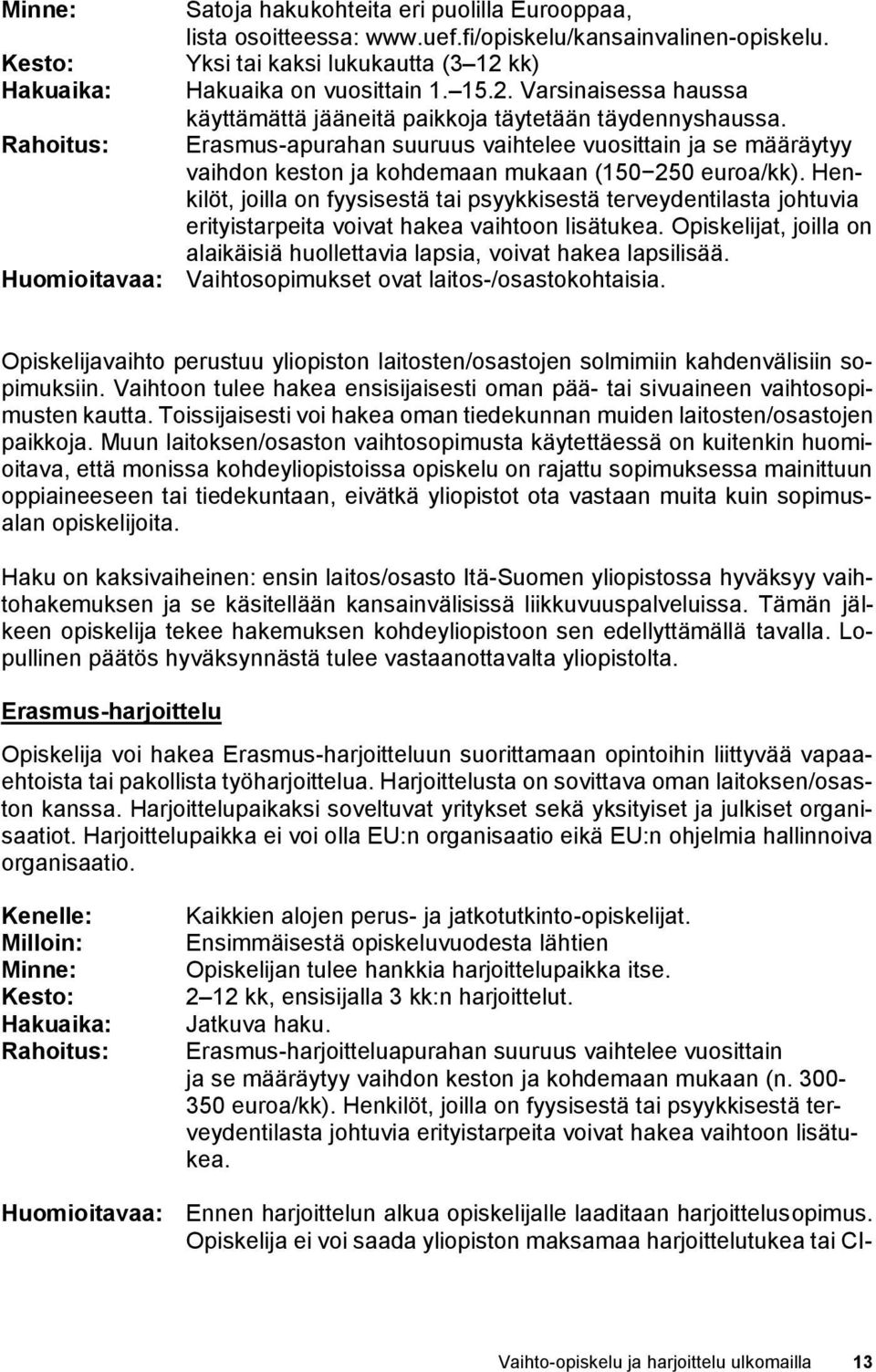 Rahoitus: Erasmus-apurahan suuruus vaihtelee vuosittain ja se määräytyy vaihdon keston ja kohdemaan mukaan (150 250 euroa/kk).