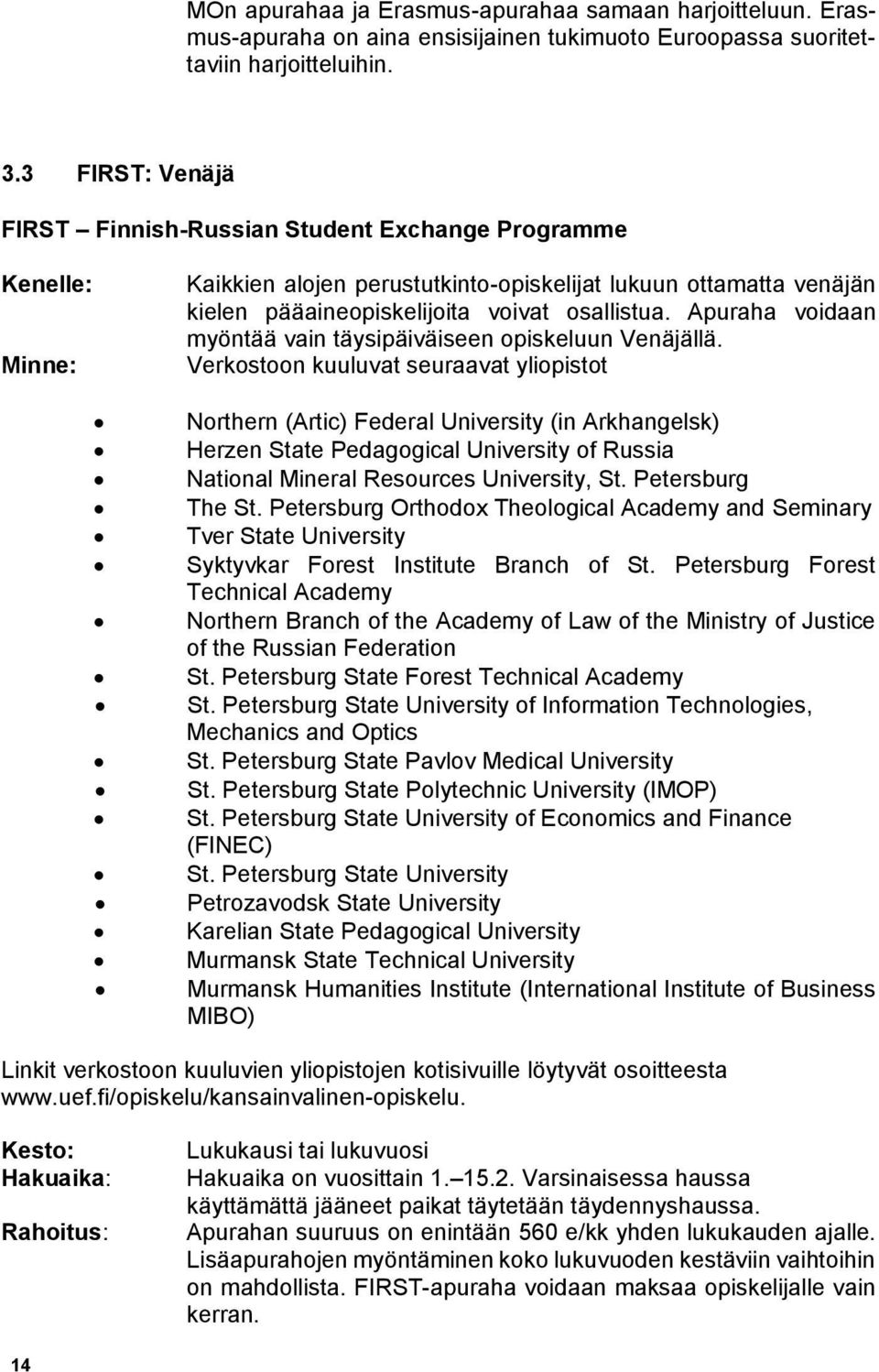 Apuraha voidaan myöntää vain täysipäiväiseen opiskeluun Venäjällä.