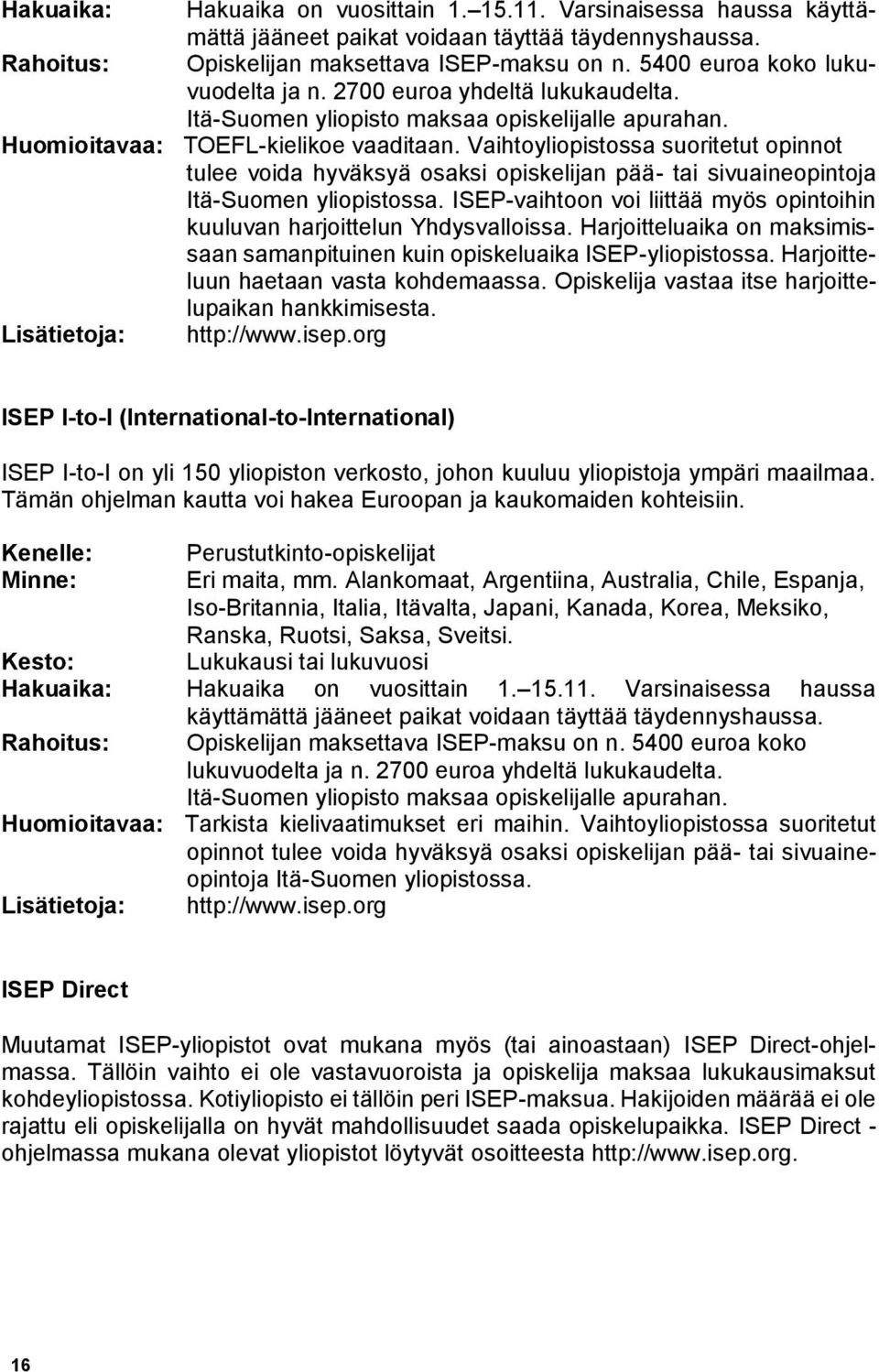 Vaihtoyliopistossa suoritetut opinnot tulee voida hyväksyä osaksi opiskelijan pää- tai sivuaineopintoja Itä-Suomen yliopistossa.