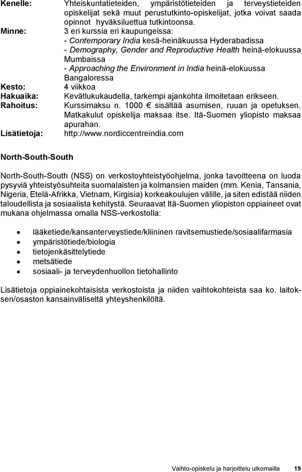 India heinä-elokuussa Bangaloressa Kesto: 4 viikkoa Hakuaika: Rahoitus: Lisätietoja: Kevätlukukaudella, tarkempi ajankohta ilmoitetaan erikseen. Kurssimaksu n.