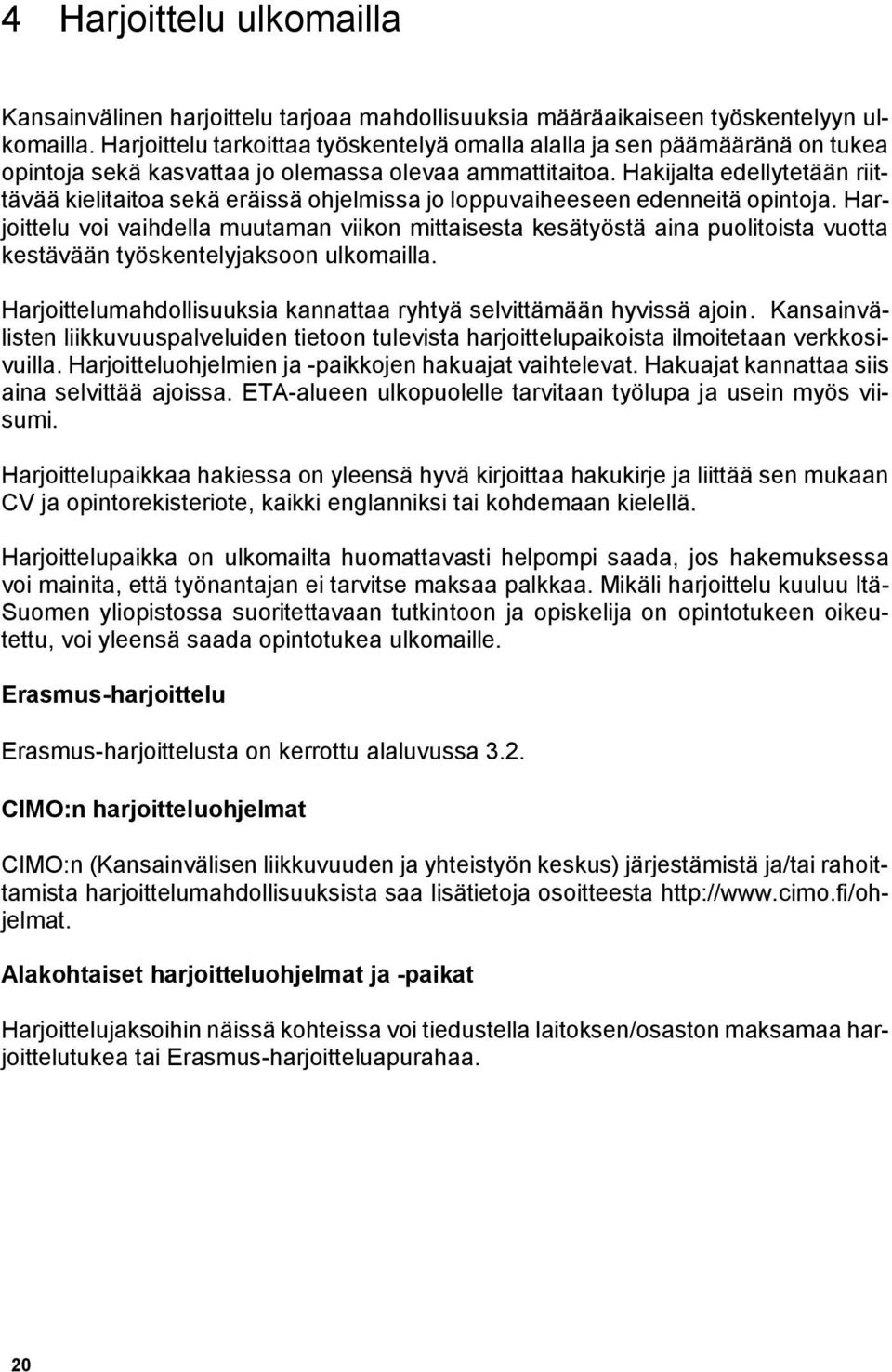 Hakijalta edellytetään riittävää kielitaitoa sekä eräissä ohjelmissa jo loppuvaiheeseen edenneitä opintoja.