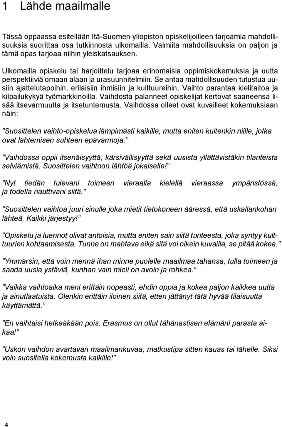 Ulkomailla opiskelu tai harjoittelu tarjoaa erinomaisia oppimiskokemuksia ja uutta perspektiiviä omaan alaan ja urasuunnitelmiin.