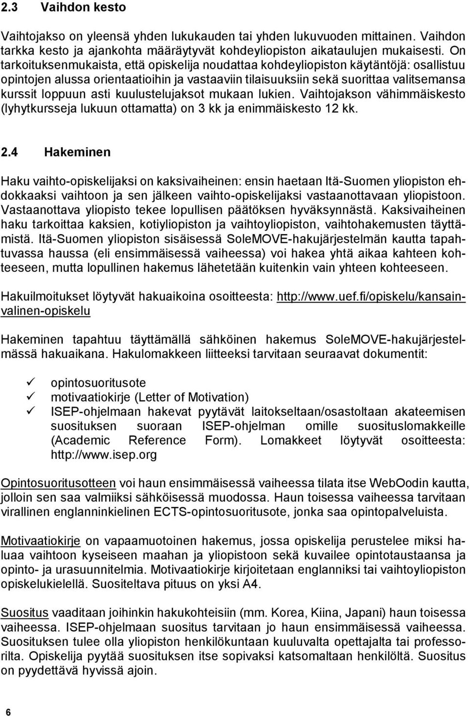 kuulustelujaksot mukaan lukien. Vaihtojakson vähimmäiskesto (lyhytkursseja lukuun ottamatta) on 3 kk ja enimmäiskesto 12 kk. 2.