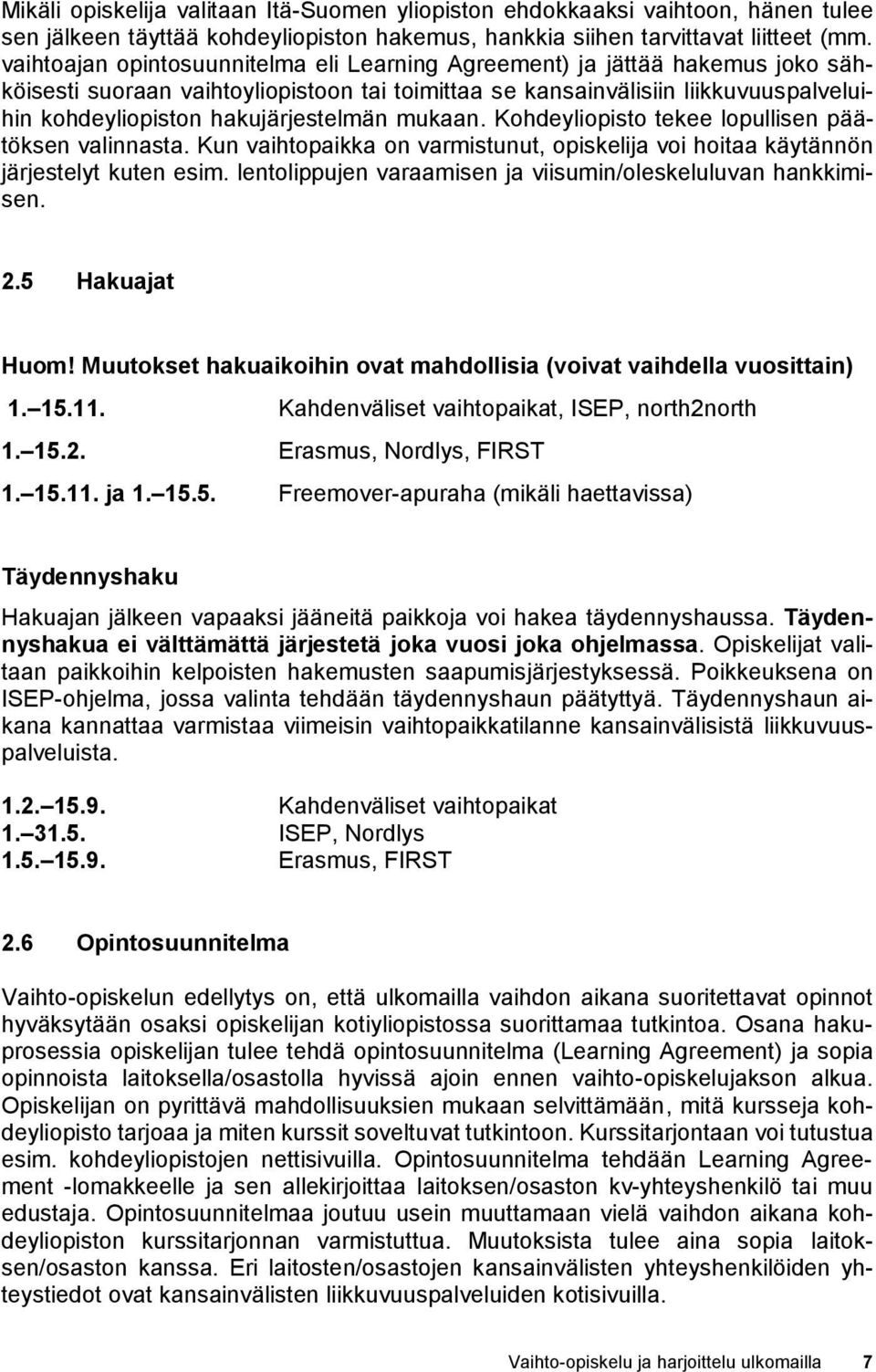 hakujärjestelmän mukaan. Kohdeyliopisto tekee lopullisen päätöksen valinnasta. Kun vaihtopaikka on varmistunut, opiskelija voi hoitaa käytännön järjestelyt kuten esim.