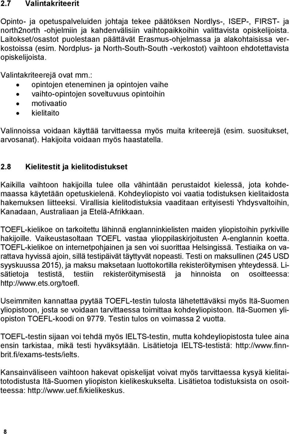 Valintakriteerejä ovat mm.: opintojen eteneminen ja opintojen vaihe vaihto-opintojen soveltuvuus opintoihin motivaatio kielitaito Valinnoissa voidaan käyttää tarvittaessa myös muita kriteerejä (esim.