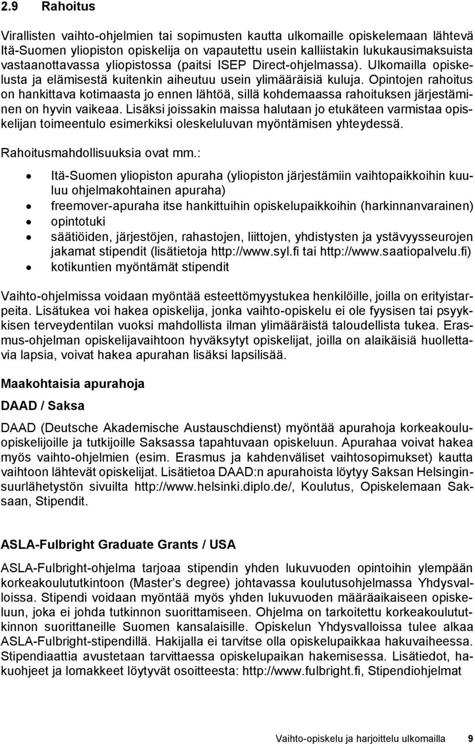 Opintojen rahoitus on hankittava kotimaasta jo ennen lähtöä, sillä kohdemaassa rahoituksen järjestäminen on hyvin vaikeaa.
