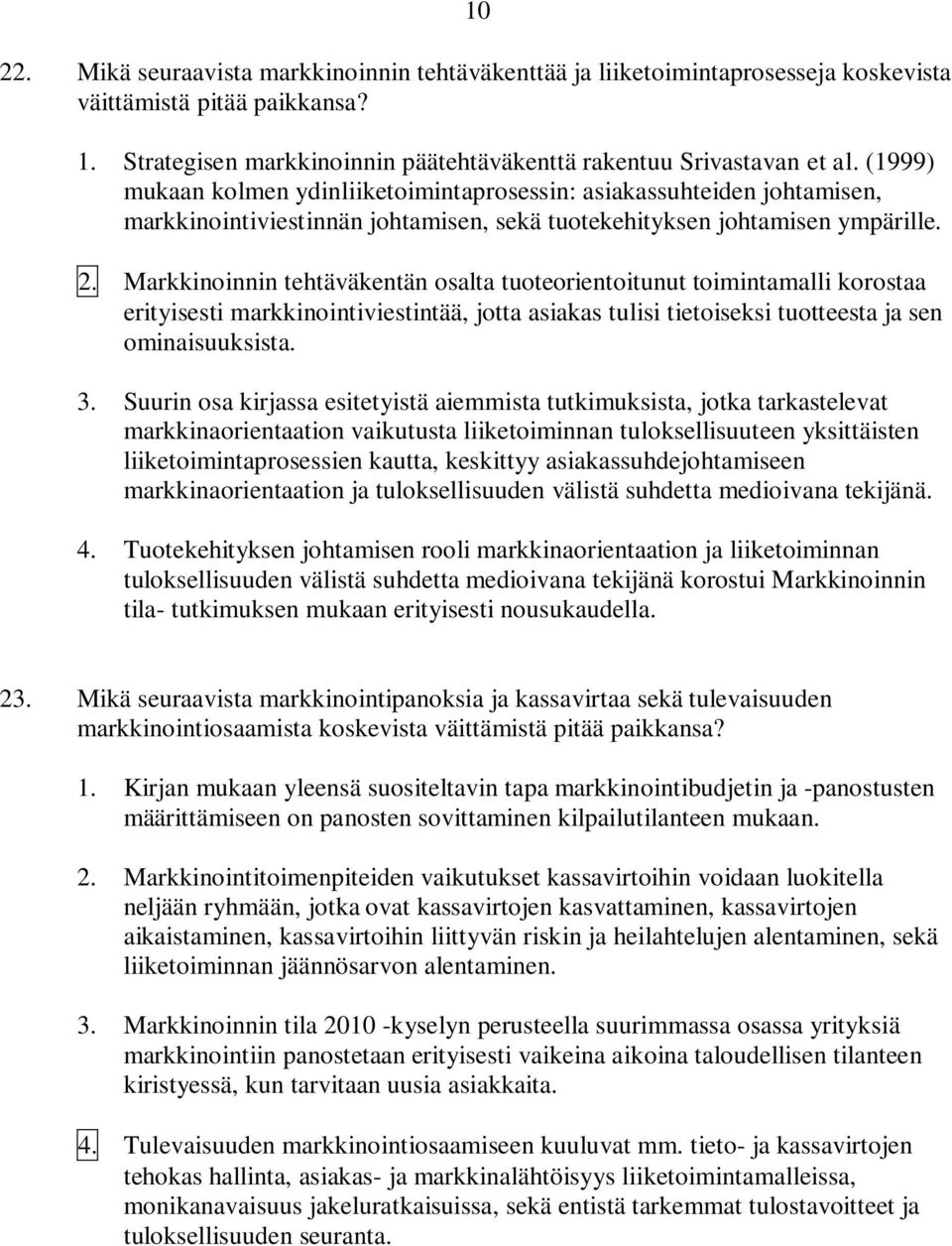 Markkinoinnin tehtäväkentän osalta tuoteorientoitunut toimintamalli korostaa erityisesti markkinointiviestintää, jotta asiakas tulisi tietoiseksi tuotteesta ja sen ominaisuuksista. 3.