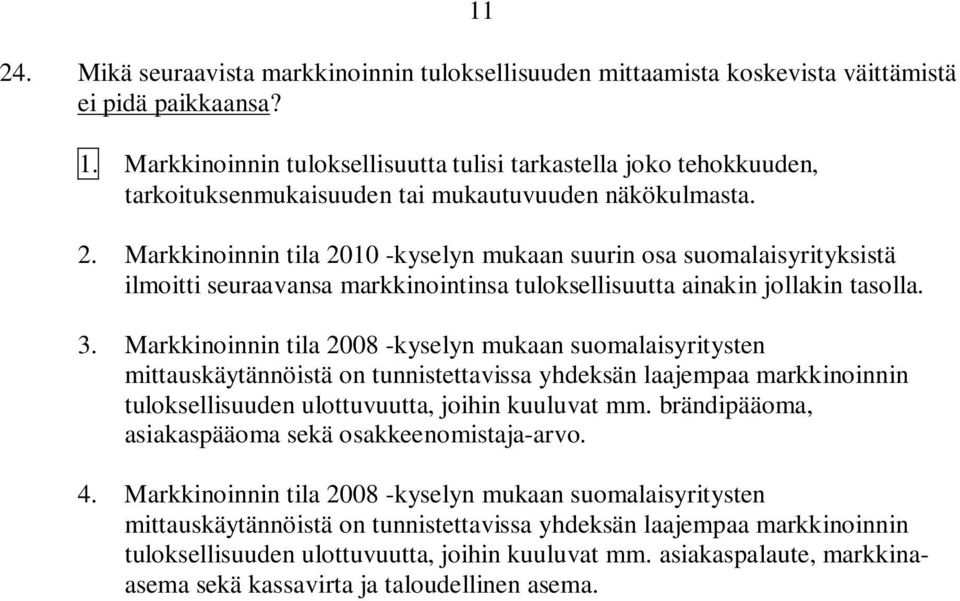 Markkinoinnin tila 2010 -kyselyn mukaan suurin osa suomalaisyrityksistä ilmoitti seuraavansa markkinointinsa tuloksellisuutta ainakin jollakin tasolla. 3.