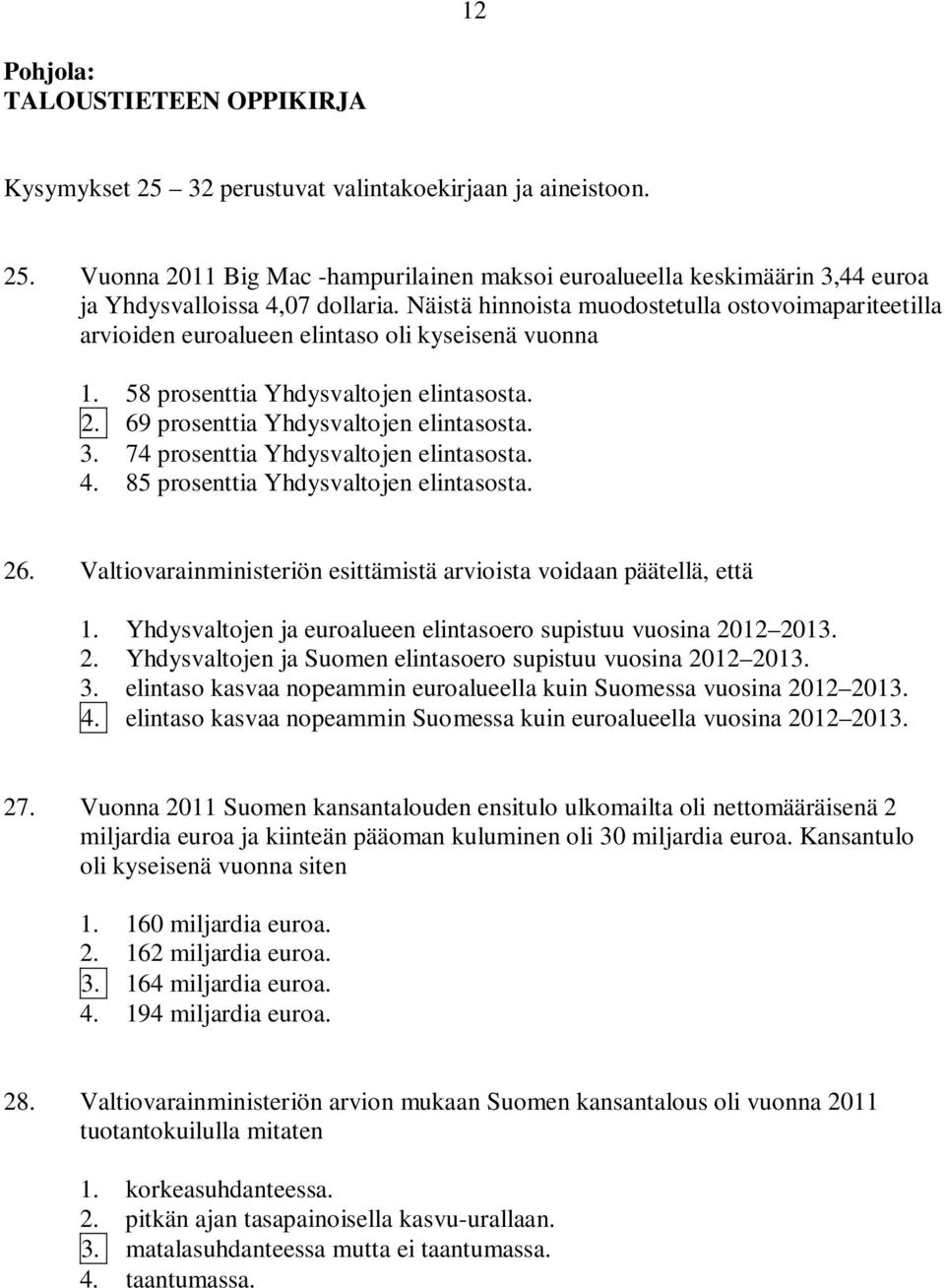 74 prosenttia Yhdysvaltojen elintasosta. 4. 85 prosenttia Yhdysvaltojen elintasosta. 26. Valtiovarainministeriön esittämistä arvioista voidaan päätellä, että 1.