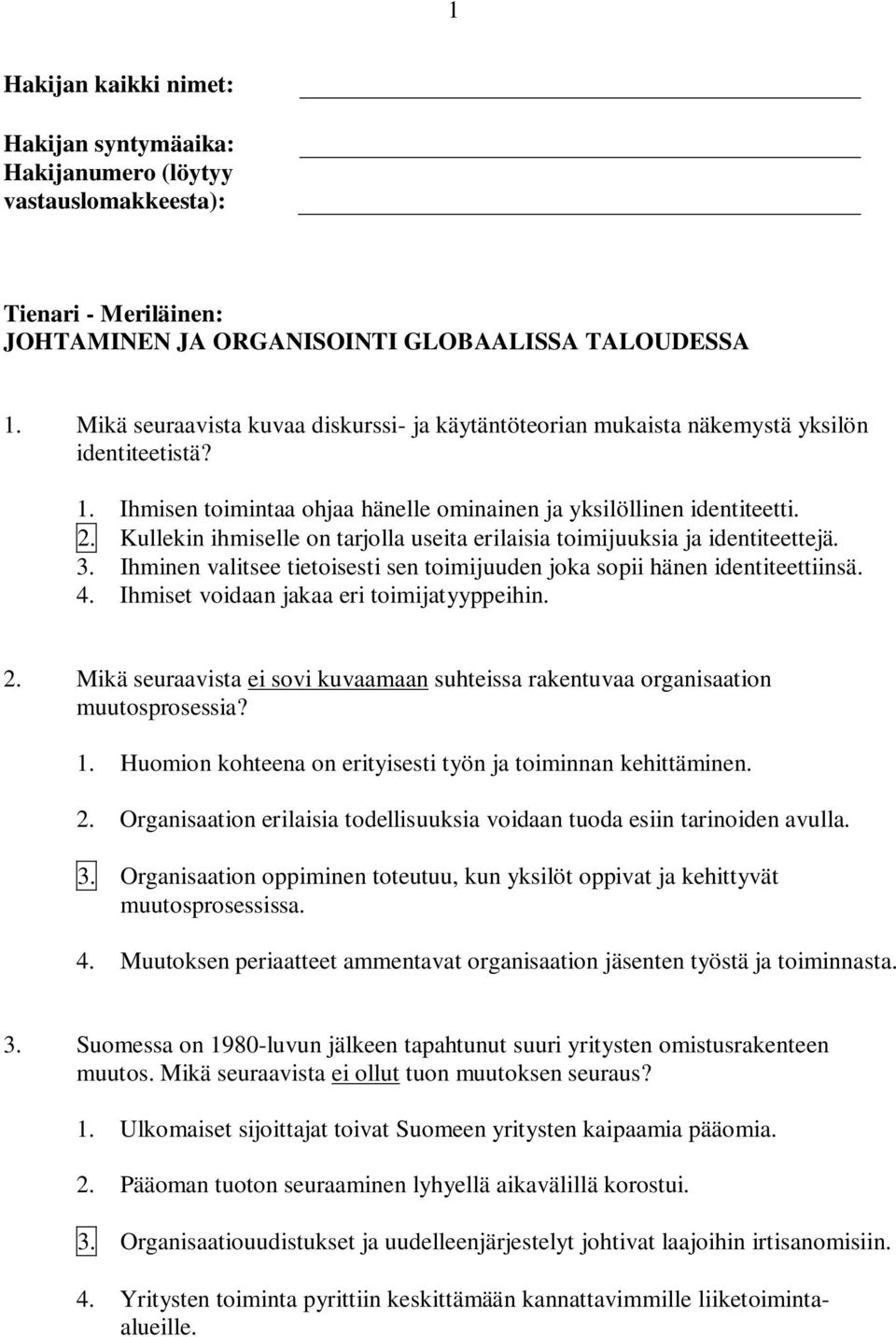 Kullekin ihmiselle on tarjolla useita erilaisia toimijuuksia ja identiteettejä. 3. Ihminen valitsee tietoisesti sen toimijuuden joka sopii hänen identiteettiinsä. 4.