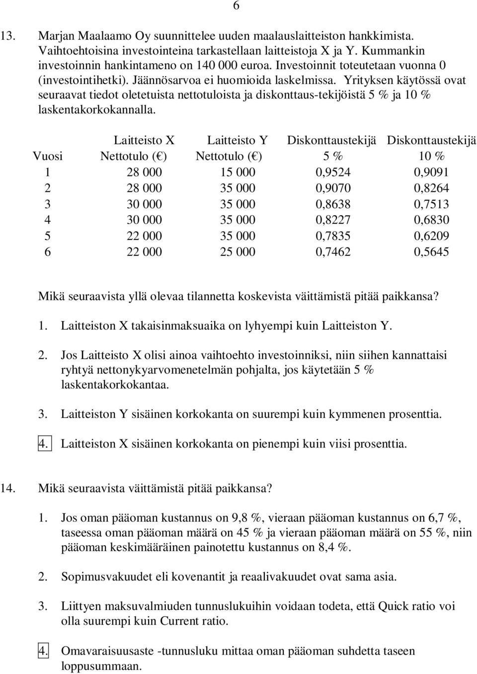 Yrityksen käytössä ovat seuraavat tiedot oletetuista nettotuloista ja diskonttaus-tekijöistä 5 % ja 10 % laskentakorkokannalla.