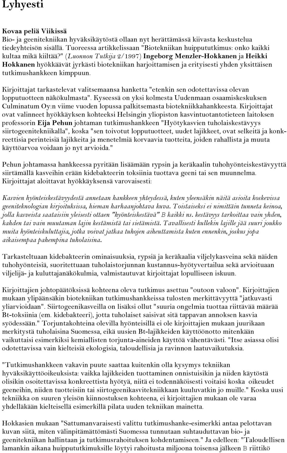 " (Luonnon Tutkija 2/1997) Ingeborg Menzler-Hokkanen ja Heikki Hokkanen hyökkäävät jyrkästi biotekniikan harjoittamisen ja erityisesti yhden yksittäisen tutkimushankkeen kimppuun.