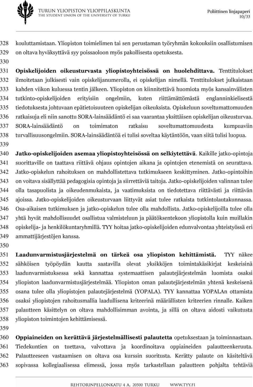 Opiskelijoiden oikeusturvasta yliopistoyhteisössä on huolehdittava. Tenttitulokset ilmoitetaan julkisesti vain opiskelijanumerolla, ei opiskelijan nimellä.