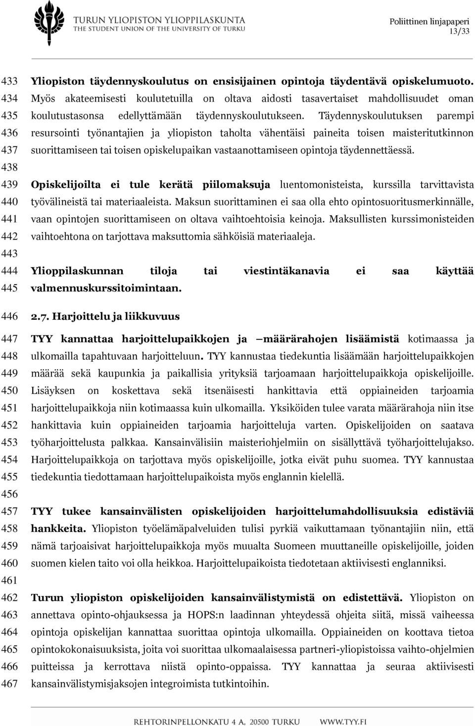 Täydennyskoulutuksen parempi resursointi työnantajien ja yliopiston taholta vähentäisi paineita toisen maisteritutkinnon suorittamiseen tai toisen opiskelupaikan vastaanottamiseen opintoja