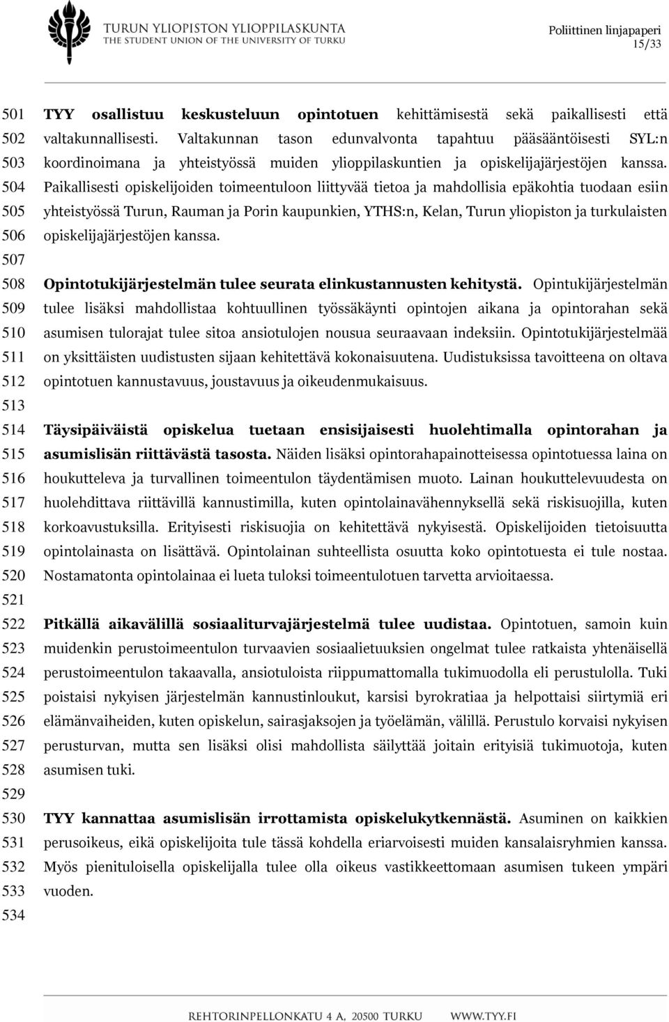 Paikallisesti opiskelijoiden toimeentuloon liittyvää tietoa ja mahdollisia epäkohtia tuodaan esiin yhteistyössä Turun, Rauman ja Porin kaupunkien, YTHS:n, Kelan, Turun yliopiston ja turkulaisten