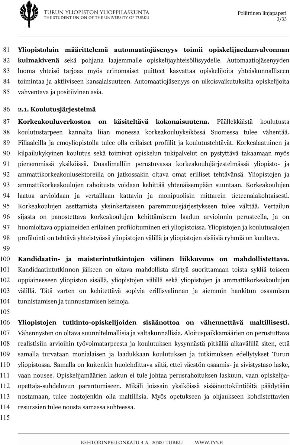 Automaatiojäsenyyden luoma yhteisö tarjoaa myös erinomaiset puitteet kasvattaa opiskelijoita yhteiskunnalliseen toimintaa ja aktiiviseen kansalaisuuteen.