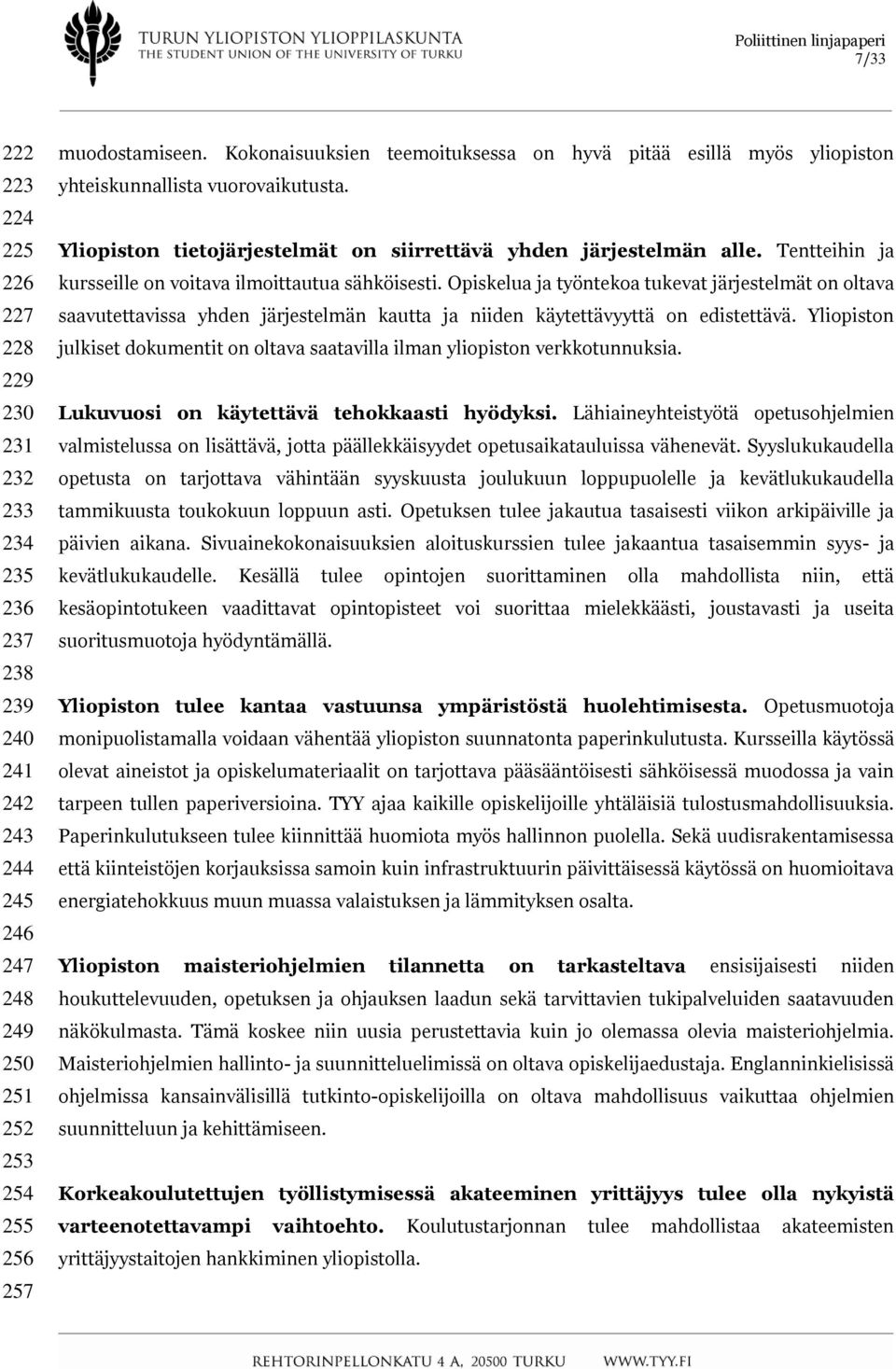 Tentteihin ja kursseille on voitava ilmoittautua sähköisesti. Opiskelua ja työntekoa tukevat järjestelmät on oltava saavutettavissa yhden järjestelmän kautta ja niiden käytettävyyttä on edistettävä.