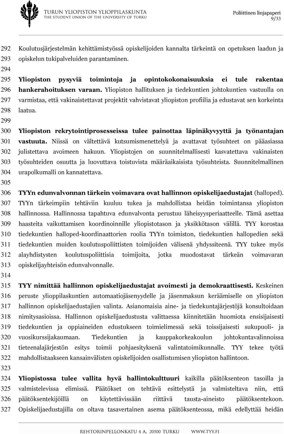 Yliopiston hallituksen ja tiedekuntien johtokuntien vastuulla on varmistaa, että vakinaistettavat projektit vahvistavat yliopiston profiilia ja edustavat sen korkeinta laatua.