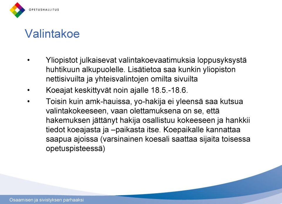 Toisin kuin amk-hauissa, yo-hakija ei yleensä saa kutsua valintakokeeseen, vaan olettamuksena on se, että hakemuksen jättänyt