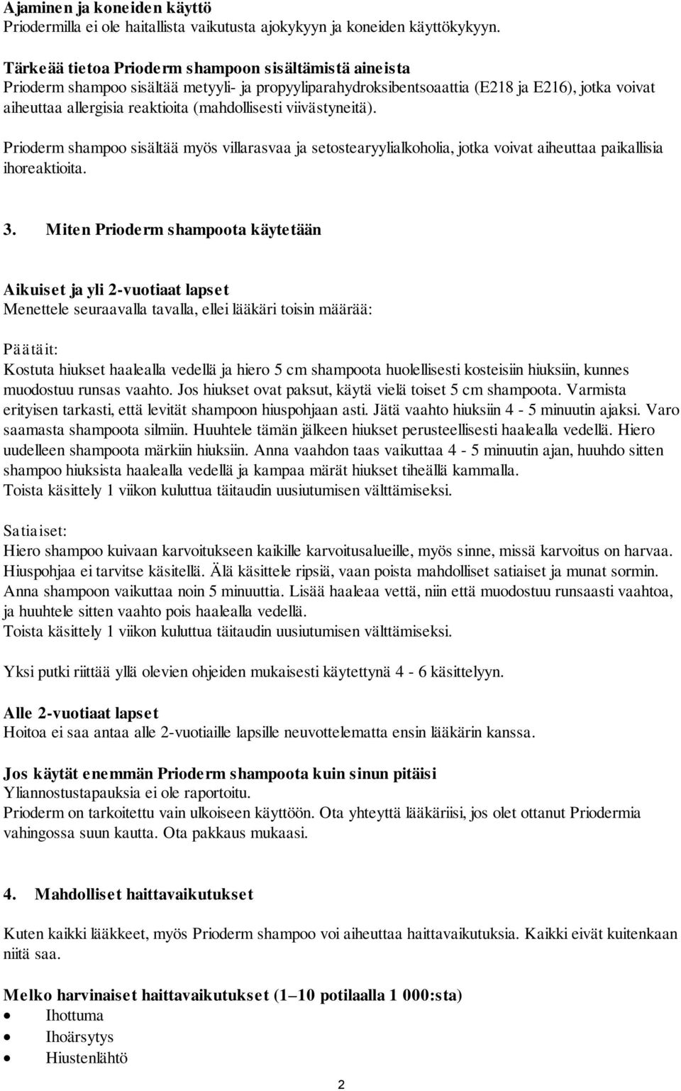 (mahdollisesti viivästyneitä). Prioderm shampoo sisältää myös villarasvaa ja setostearyylialkoholia, jotka voivat aiheuttaa paikallisia ihoreaktioita. 3.