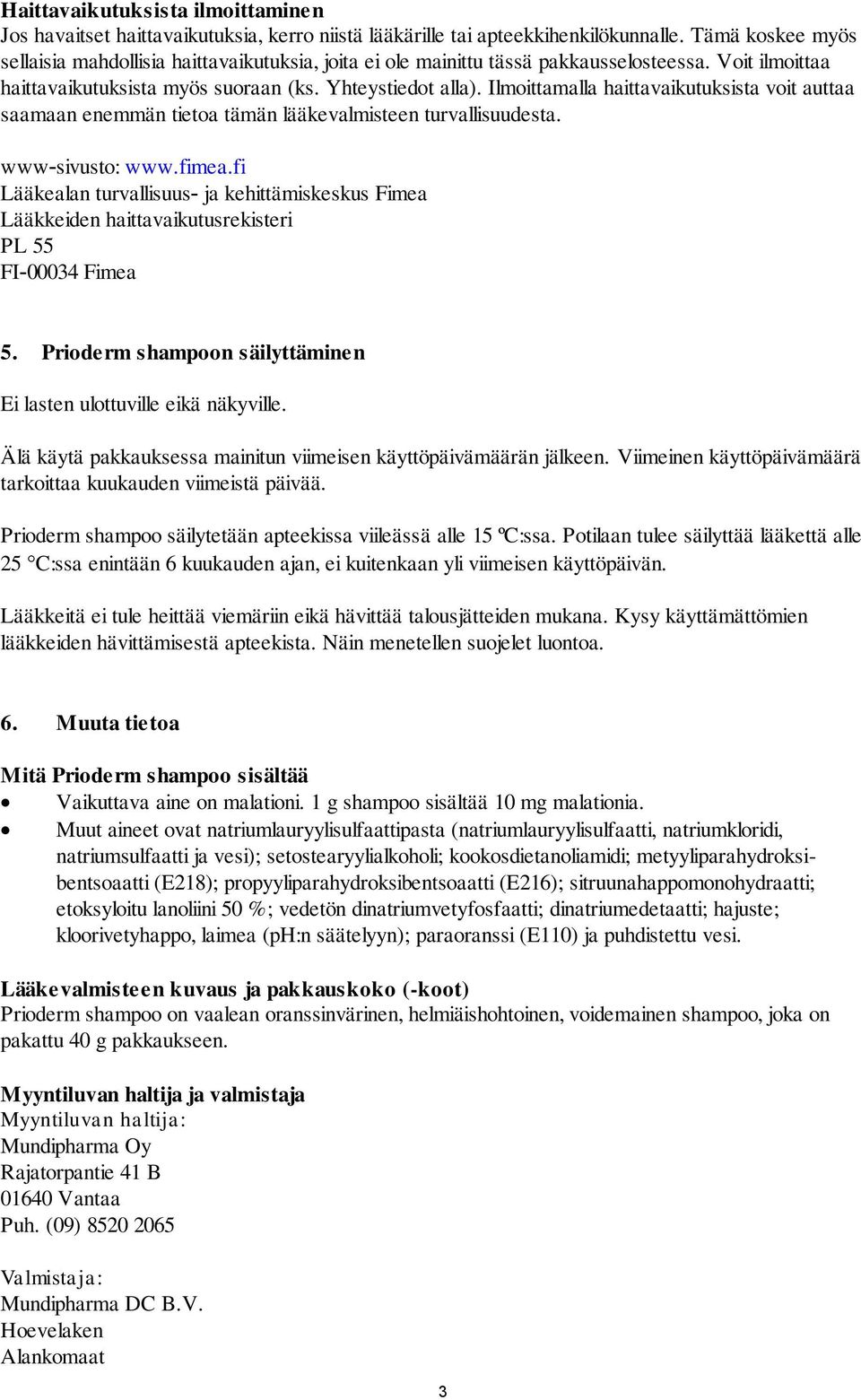 Ilmoittamalla haittavaikutuksista voit auttaa saamaan enemmän tietoa tämän lääkevalmisteen turvallisuudesta. www-sivusto: www.fimea.