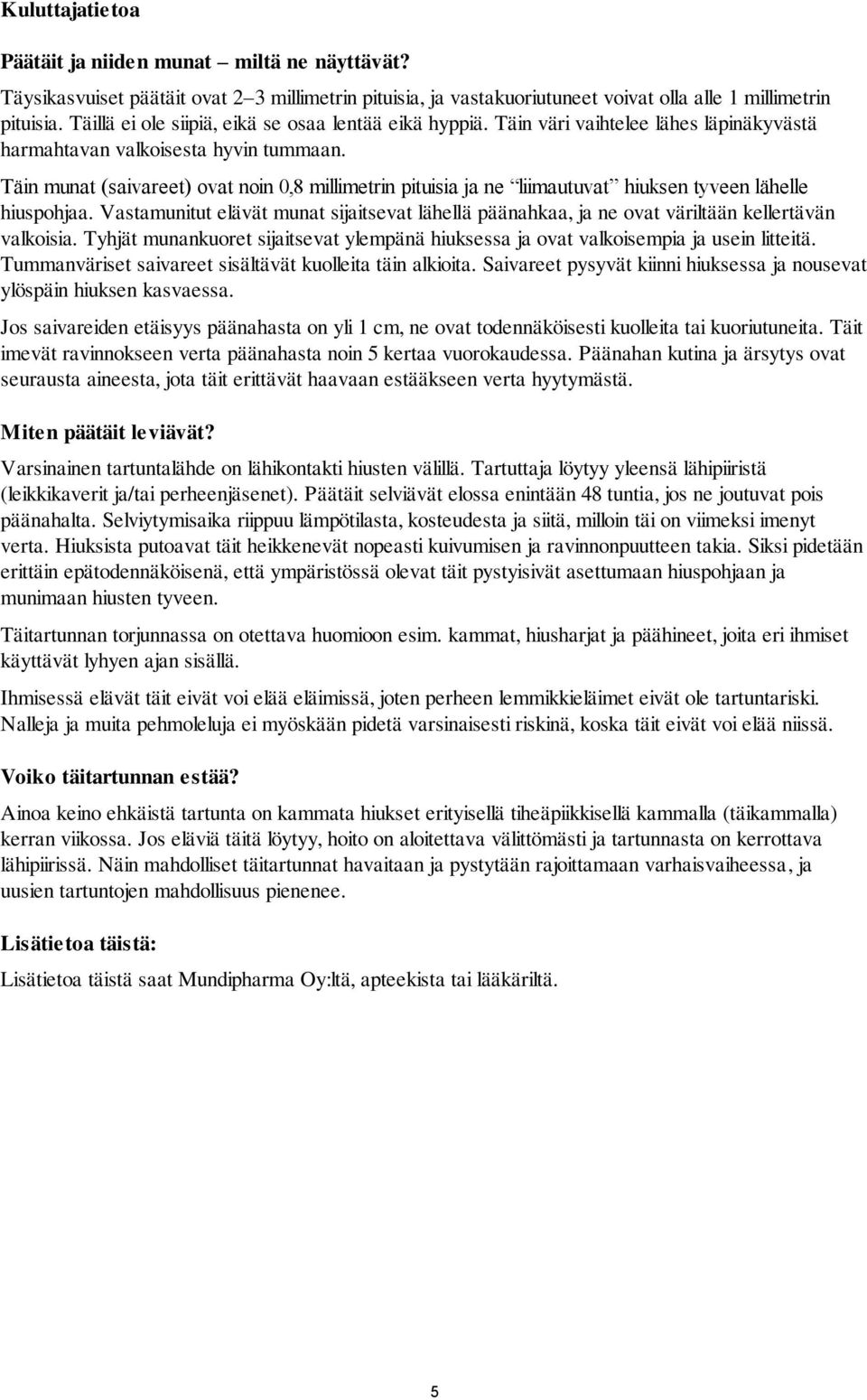 Täin munat (saivareet) ovat noin 0,8 millimetrin pituisia ja ne liimautuvat hiuksen tyveen lähelle hiuspohjaa.