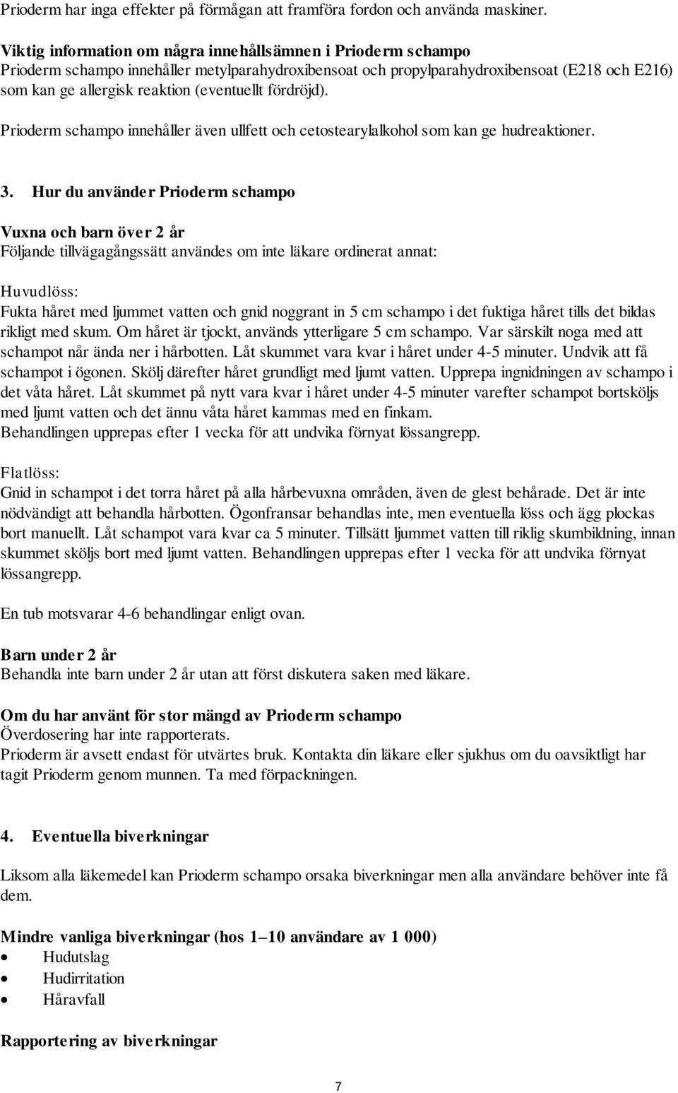 (eventuellt fördröjd). Prioderm schampo innehåller även ullfett och cetostearylalkohol som kan ge hudreaktioner. 3.