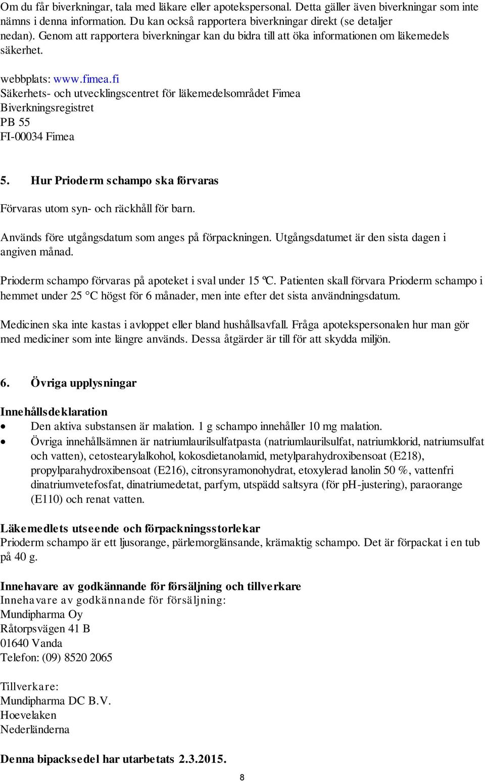 fi Säkerhets- och utvecklingscentret för läkemedelsområdet Fimea Biverkningsregistret PB 55 FI-00034 Fimea 5. Hur Prioderm schampo ska förvaras Förvaras utom syn- och räckhåll för barn.