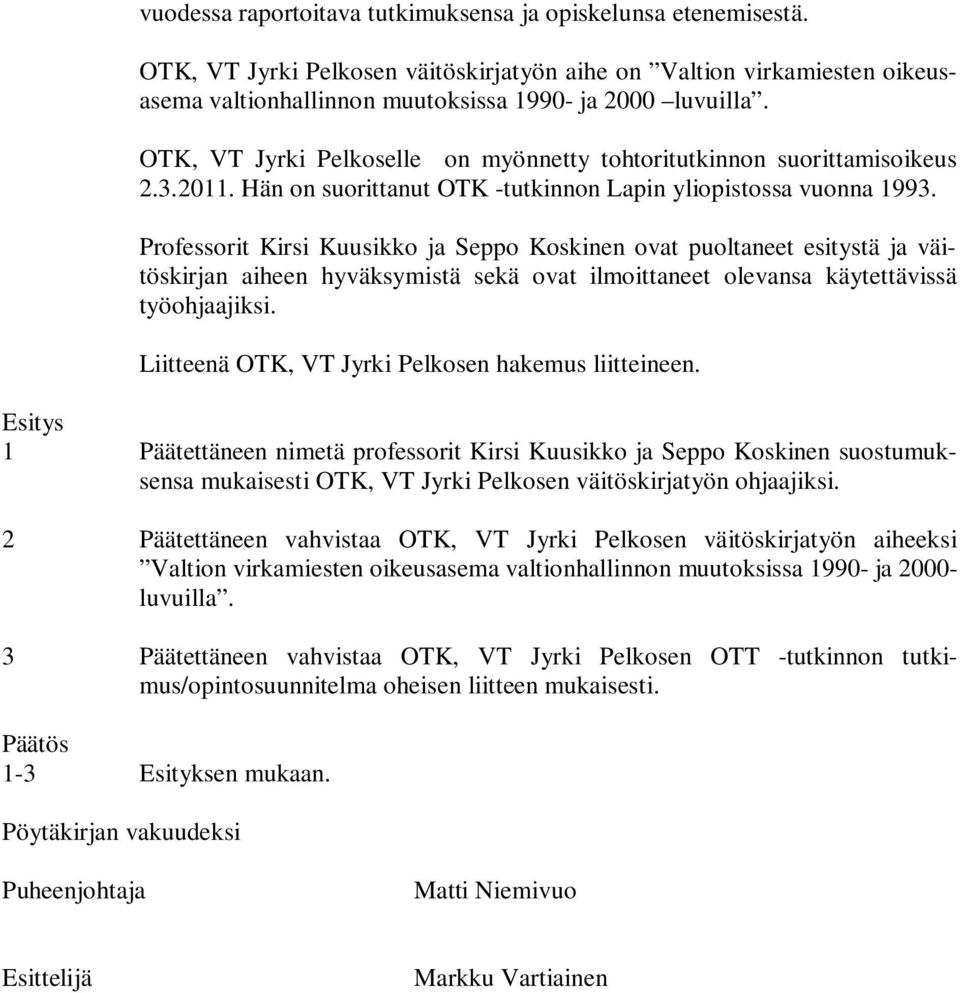 Professorit Kirsi Kuusikko ja Seppo Koskinen ovat puoltaneet esitystä ja väitöskirjan aiheen hyväksymistä sekä ovat ilmoittaneet olevansa käytettävissä työohjaajiksi.