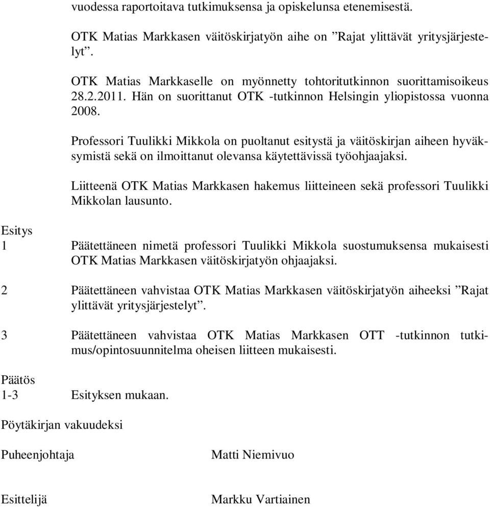 Professori Tuulikki Mikkola on puoltanut esitystä ja väitöskirjan aiheen hyväksymistä sekä on ilmoittanut olevansa käytettävissä työohjaajaksi.