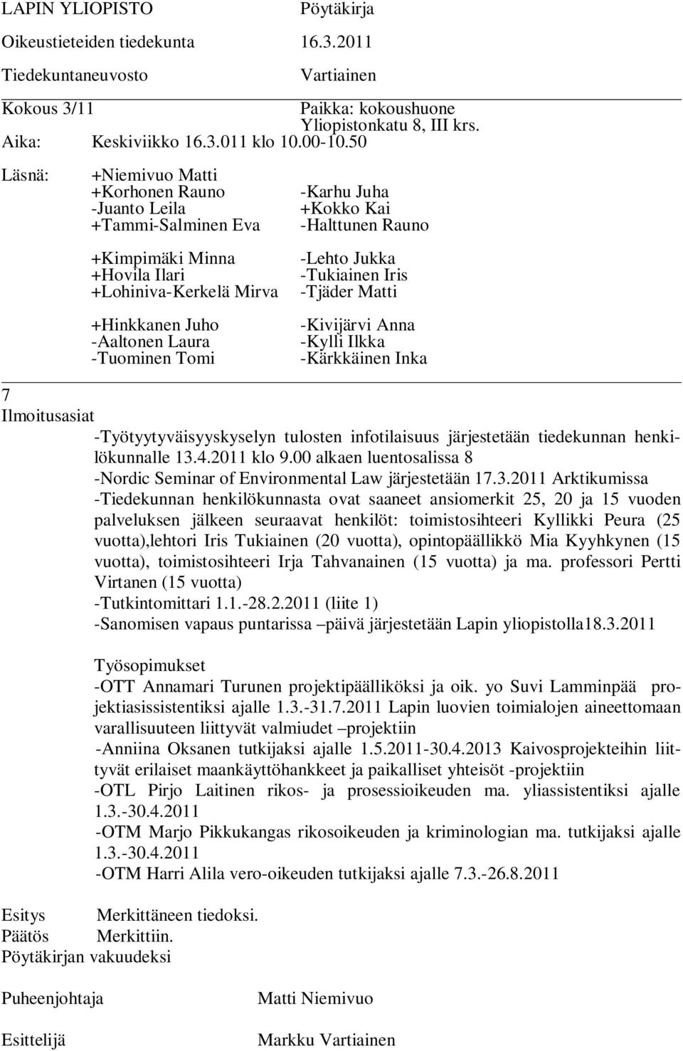 -Tjäder Matti +Hinkkanen Juho -Aaltonen Laura -Tuominen Tomi -Kivijärvi Anna -Kylli Ilkka -Kärkkäinen Inka 7 Ilmoitusasiat -Työtyytyväisyyskyselyn tulosten infotilaisuus järjestetään tiedekunnan