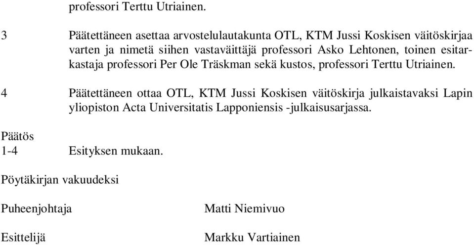 professori Asko Lehtonen, toinen esitarkastaja professori Per Ole Träskman sekä kustos,  4 Päätettäneen ottaa OTL, KTM Jussi