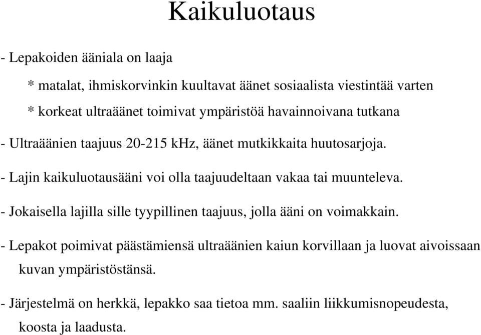 - Lajin kaikuluotausääni voi olla taajuudeltaan vakaa tai muunteleva. - Jokaisella lajilla sille tyypillinen taajuus, jolla ääni on voimakkain.