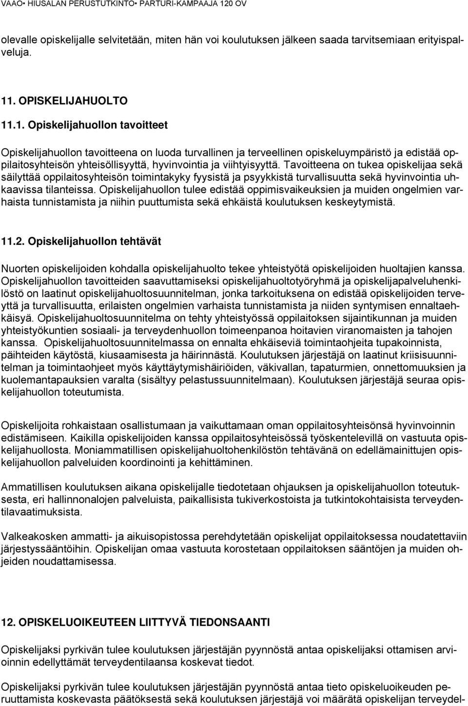 .1. Opiskelijahuollon tavoitteet Opiskelijahuollon tavoitteena on luoda turvallinen ja terveellinen opiskeluympäristö ja edistää oppilaitosyhteisön yhteisöllisyyttä, hyvinvointia ja viihtyisyyttä.