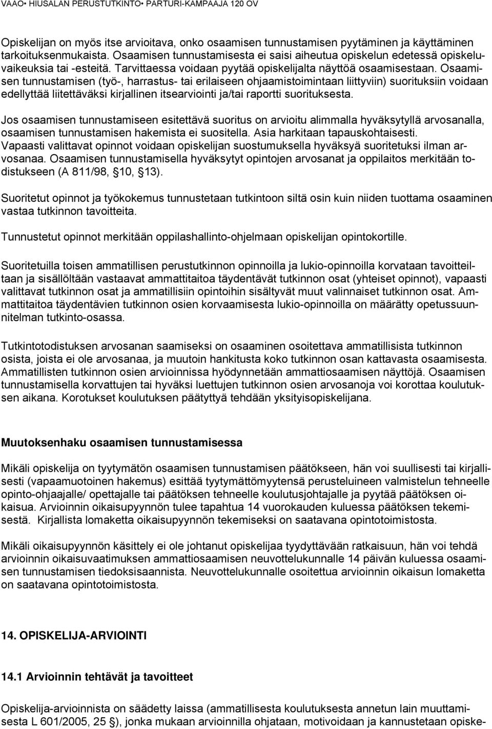 Osaamisen tunnustamisen (työ-, harrastus- tai erilaiseen ohjaamistoimintaan liittyviin) suorituksiin voidaan edellyttää liitettäväksi kirjallinen itsearviointi ja/tai raportti suorituksesta.