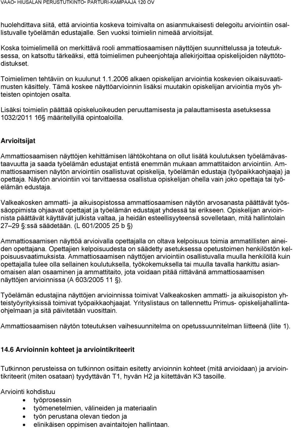 näyttötodistukset. Toimielimen tehtäviin on kuulunut 1.1.2006 alkaen opiskelijan arviointia koskevien oikaisuvaatimusten käsittely.