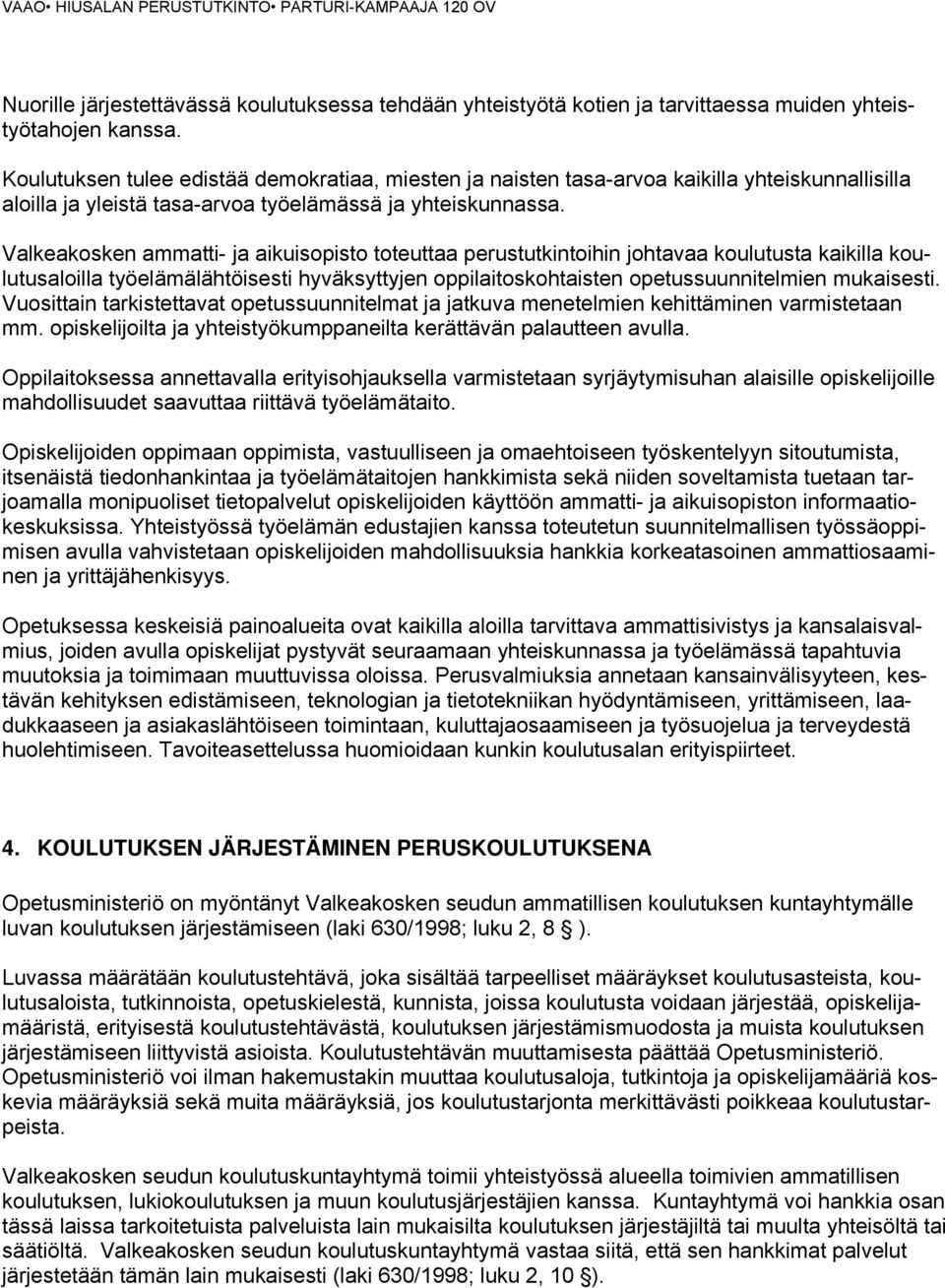 Valkeakosken ammatti- ja aikuisopisto toteuttaa perustutkintoihin johtavaa koulutusta kaikilla koulutusaloilla työelämälähtöisesti hyväksyttyjen oppilaitoskohtaisten opetussuunnitelmien mukaisesti.