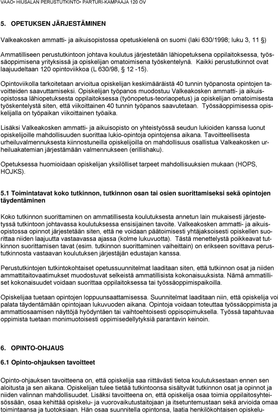 Opintoviikolla tarkoitetaan arvioitua opiskelijan keskimääräistä 40 tunnin työpanosta opintojen tavoitteiden saavuttamiseksi.