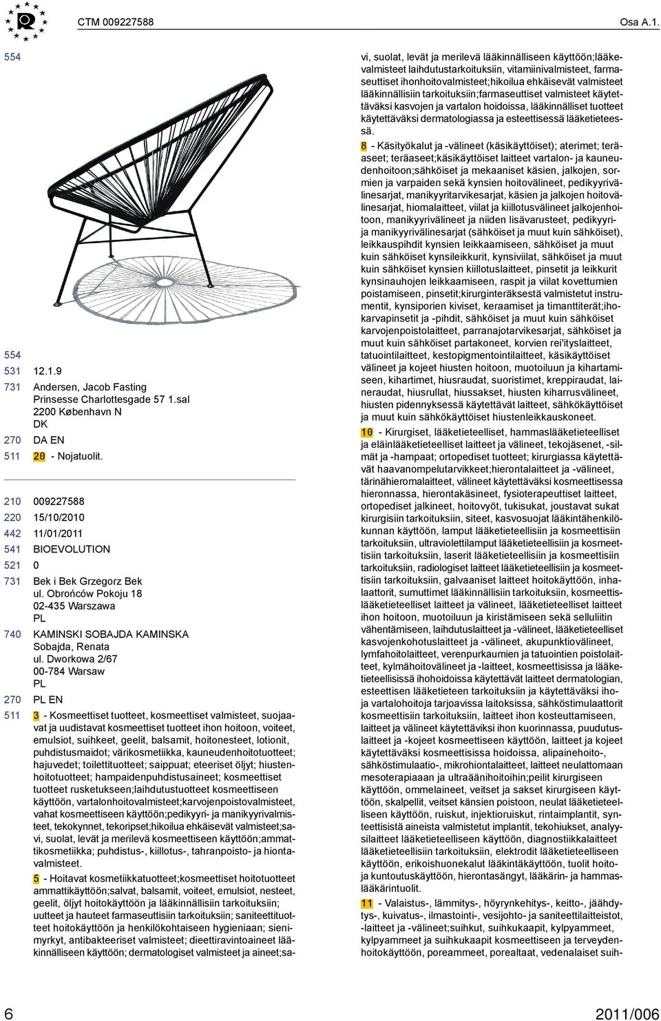 Dworkowa 2/67-784 Warsaw PL PL EN 3 - Kosmeettiset tuotteet, kosmeettiset valmisteet, suojaavat ja uudistavat kosmeettiset tuotteet ihon hoitoon, voiteet, emulsiot, suihkeet, geelit, balsamit,