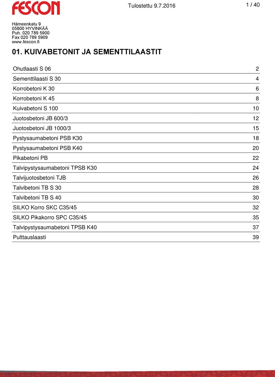 100 10 Juotosbetoni JB 600/3 12 Juotosbetoni JB 1000/3 15 Pystysaumabetoni PSB K30 18 Pystysaumabetoni PSB K40 20 Pikabetoni