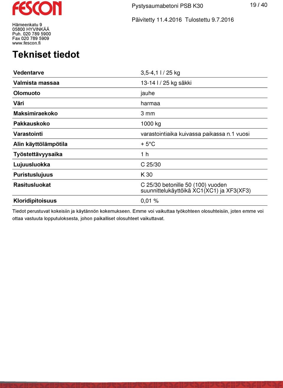 1 vuosi Alin käyttölämpötila + 5 C Työstettävyysaika 1 h Lujuusluokka C 25/30 Puristuslujuus K 30 Rasitusluokat C 25/30 betonille 50 (100) vuoden