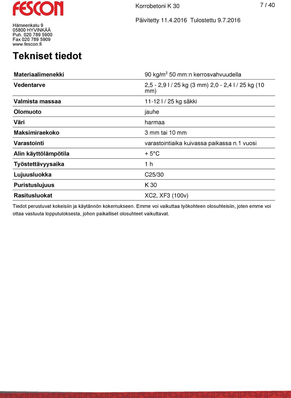 1 vuosi Alin käyttölämpötila + 5 C Työstettävyysaika 1 h Lujuusluokka C25/30 Puristuslujuus K 30 Rasitusluokat XC2, XF3 (100v) Tiedot perustuvat