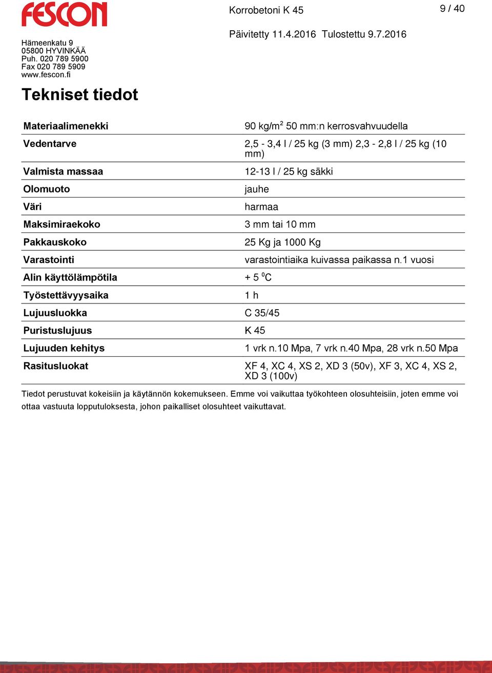 1 vuosi + 5 0 C 1 h Lujuusluokka C 35/45 Puristuslujuus K 45 Lujuuden kehitys 1 vrk n.10 Mpa, 7 vrk n.40 Mpa, 28 vrk n.