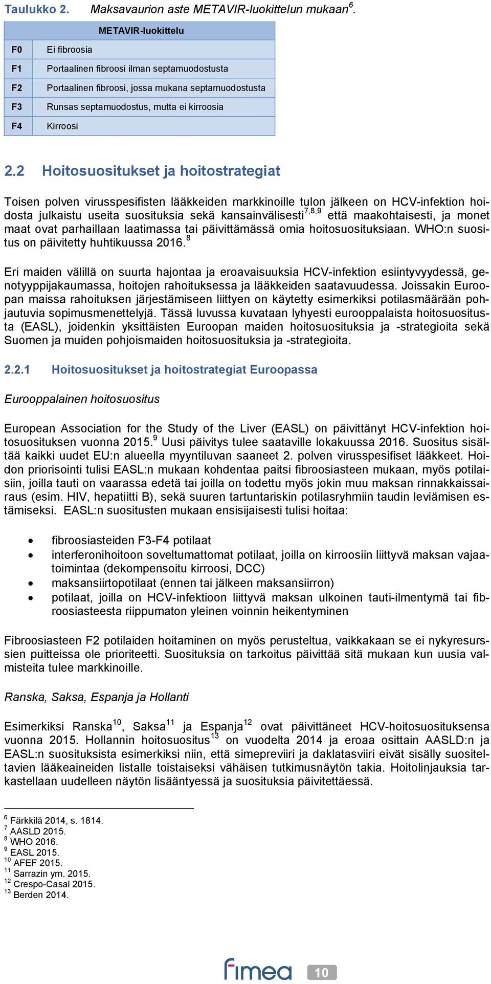 2 Hoitosuositukset ja hoitostrategiat Toisen polven virusspesifisten lääkkeiden markkinoille tulon jälkeen on HCV-infektion hoidosta julkaistu useita suosituksia sekä kansainvälisesti 7,8,9 että