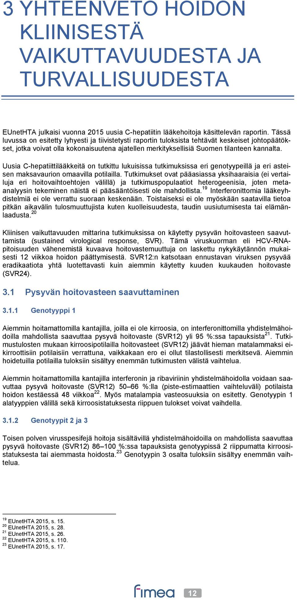Uusia C-hepatiittilääkkeitä on tutkittu lukuisissa tutkimuksissa eri genotyypeillä ja eri asteisen maksavaurion omaavilla potilailla.